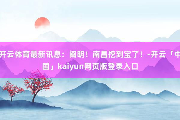 开云体育最新讯息：阐明！南昌挖到宝了！-开云「中国」kaiyun网页版登录入口