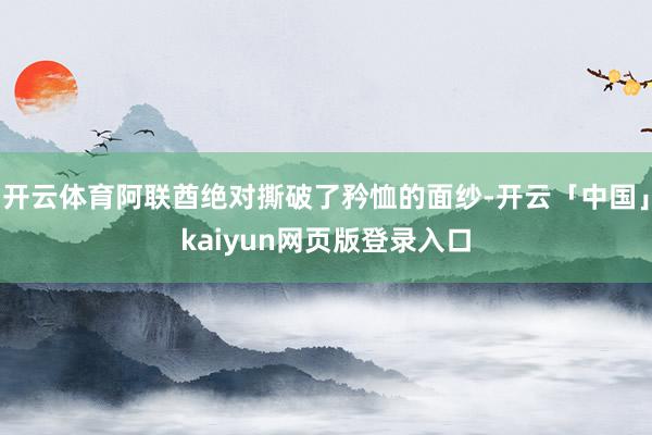 开云体育阿联酋绝对撕破了矜恤的面纱-开云「中国」kaiyun网页版登录入口